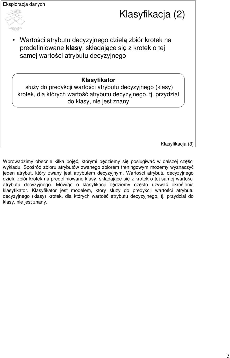 przydział do klasy, nie jest znany Klasyfikacja (3) Wprowadzimy obecnie kilka pojęć, którymi będziemy się posługiwać w dalszej części wykładu.