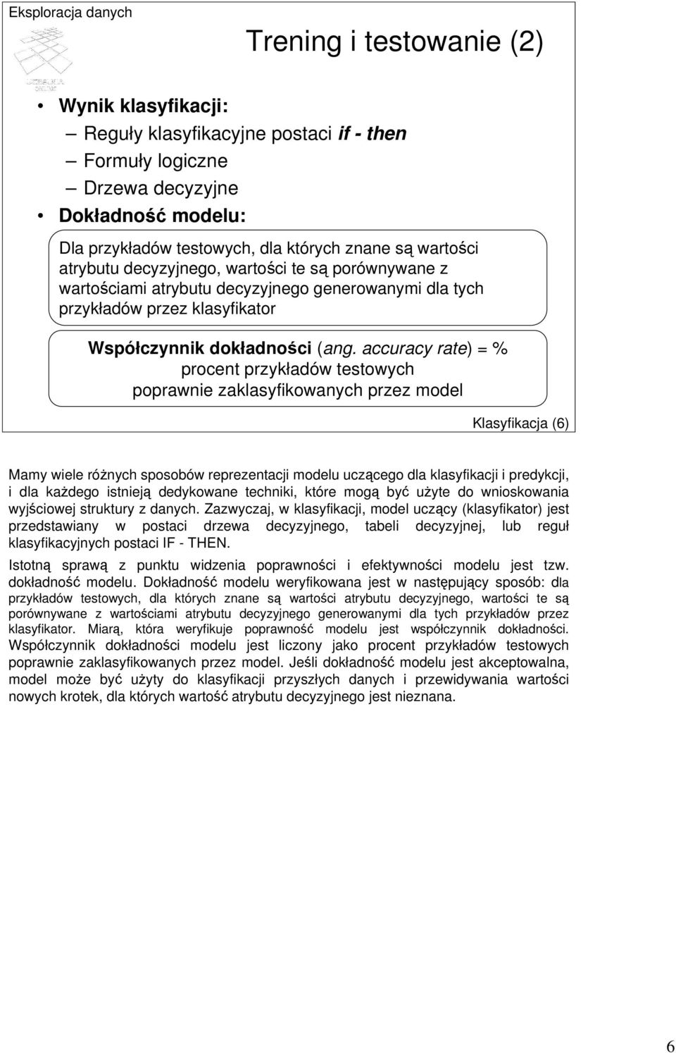 accuracy rate) = % procent przykładów testowych poprawnie zaklasyfikowanych przez model Klasyfikacja (6) Mamy wiele różnych sposobów reprezentacji modelu uczącego dla klasyfikacji i predykcji, i dla