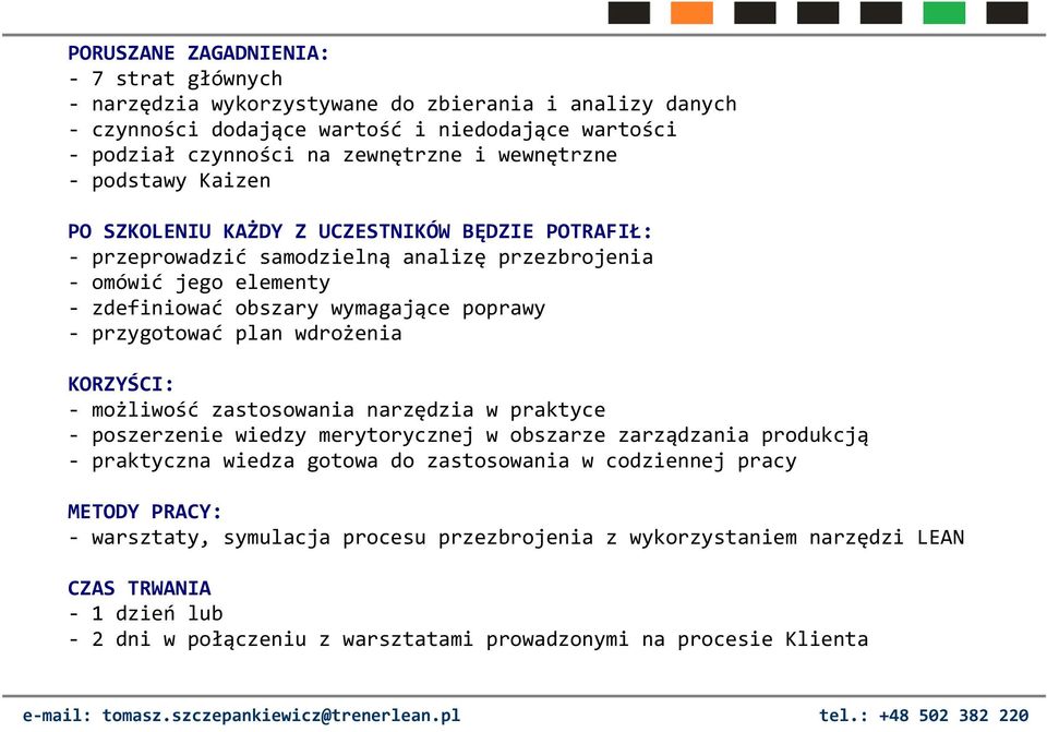 przygotować plan wdrożenia KORZYŚCI: - możliwość zastosowania narzędzia w praktyce - poszerzenie wiedzy merytorycznej w obszarze zarządzania produkcją - praktyczna wiedza gotowa do zastosowania