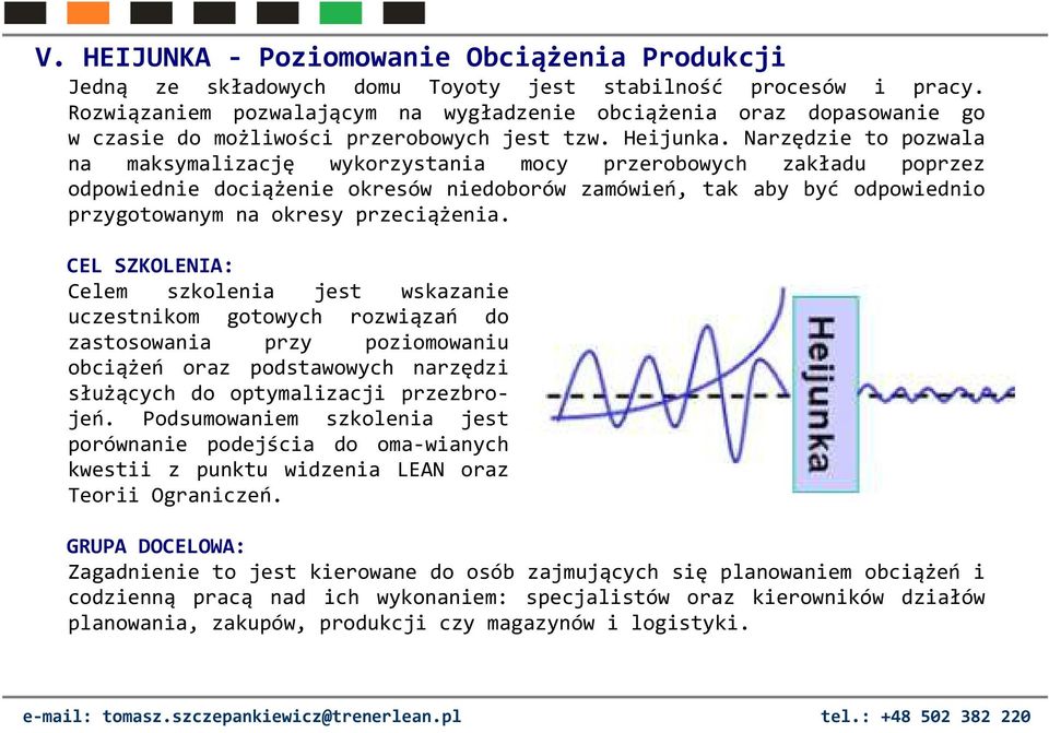 Narzędzie to pozwala na maksymalizację wykorzystania mocy przerobowych zakładu poprzez odpowiednie dociążenie okresów niedoborów zamówień, tak aby być odpowiednio przygotowanym na okresy przeciążenia.
