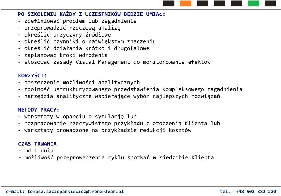 ustrukturyzowanego przedstawienia kompleksowego zagadnienia - narzędzia analityczne wspierające wybór najlepszych rozwiązań METODY PRACY: - warsztaty w oparciu o symulację lub - rozpracowanie