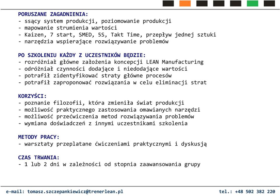zidentyfikować straty główne procesów -_potrafił zaproponować rozwiązania w celu eliminacji strat KORZYŚCI: - poznanie filozofii, która zmieniła świat produkcji - możliwość praktycznego zastosowania