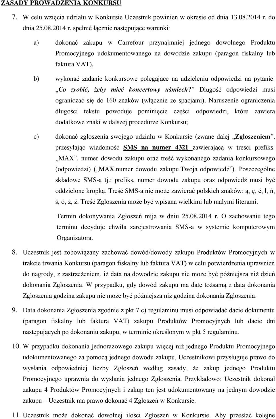 spełnić łącznie następujące warunki: a) dokonać zakupu w Carrefour przynajmniej jednego dowolnego Produktu Promocyjnego udokumentowanego na dowodzie zakupu (paragon fiskalny lub faktura VAT), b)