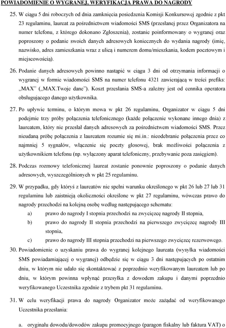 którego dokonano Zgłoszenia), zostanie poinformowany o wygranej oraz poproszony o podanie swoich danych adresowych koniecznych do wydania nagrody (imię, nazwisko, adres zamieszkania wraz z ulicą i