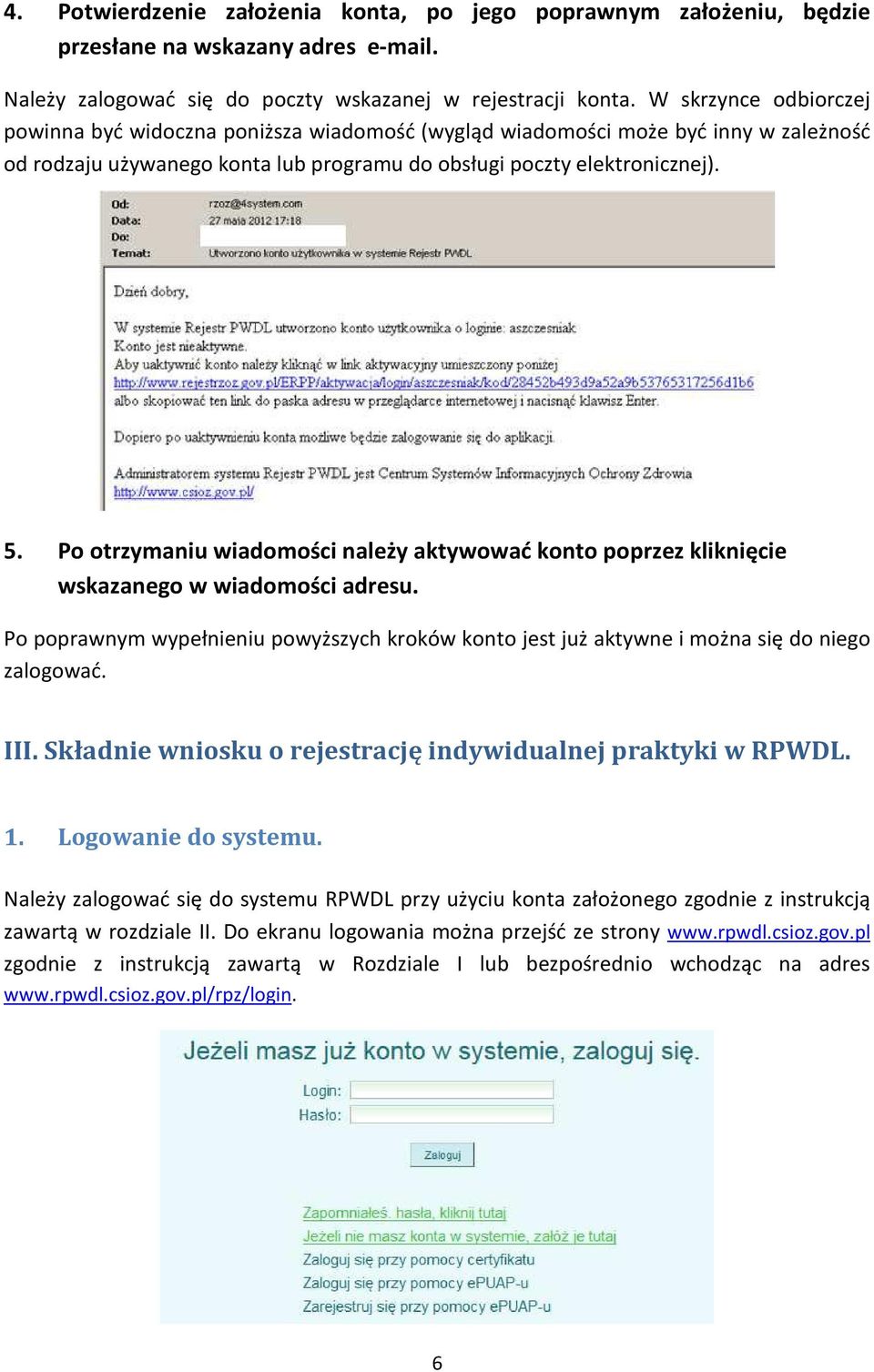 Po otrzymaniu wiadomości należy aktywować konto poprzez kliknięcie wskazanego w wiadomości adresu. Po poprawnym wypełnieniu powyższych kroków konto jest już aktywne i można się do niego zalogować.