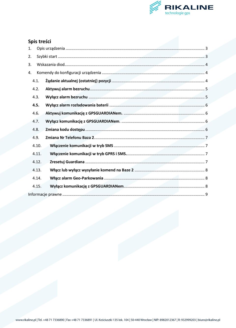 Zmiana kodu dostępu... 6 4.9. Zmiana Nr Telefonu Baza 2.... 7 4.10. Włączenie komunikacji w tryb SMS... 7 4.11. Włączenie komunikacji w tryb GPRS i SMS... 7 4.12. Zresetuj Guardiana.