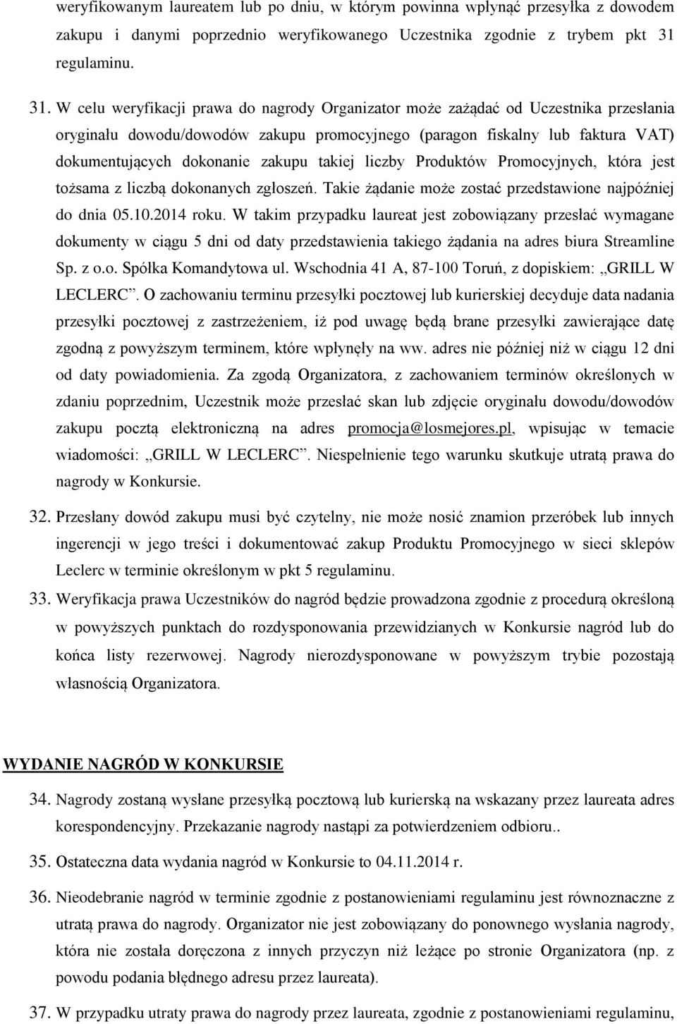 W celu weryfikacji prawa do nagrody Organizator może zażądać od Uczestnika przesłania oryginału dowodu/dowodów zakupu promocyjnego (paragon fiskalny lub faktura VAT) dokumentujących dokonanie zakupu