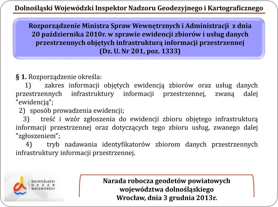 Rozporządzenie określa: 1) zakres informacji objętych ewidencją zbiorów oraz usług danych przestrzennych infrastruktury informacji przestrzennej, zwaną dalej "ewidencją"; 2)