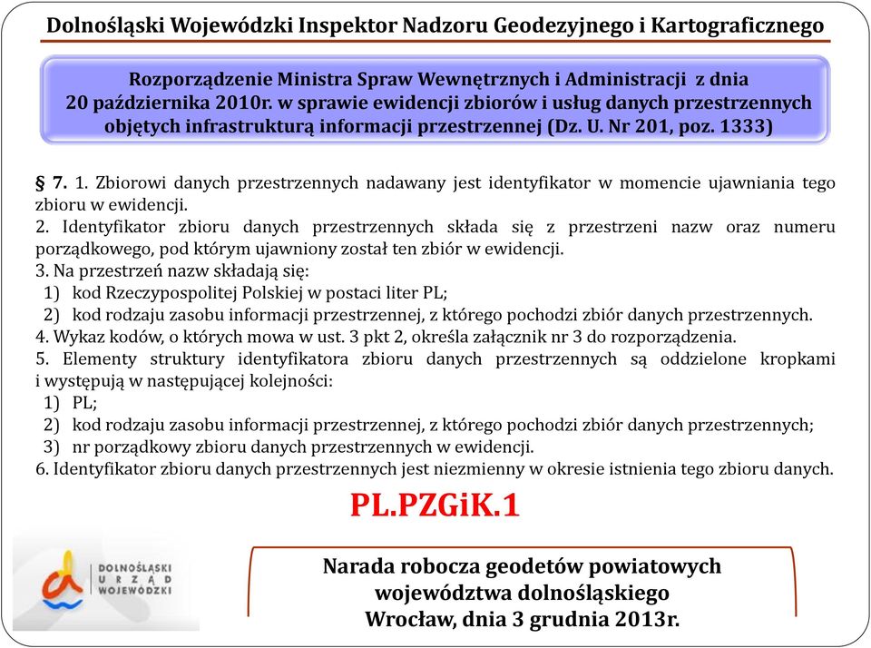 3. Na przestrzeń nazw składają się: 1) kod Rzeczypospolitej Polskiej w postaci liter PL; 2) kod rodzaju zasobu informacji przestrzennej, z którego pochodzi zbiór danych przestrzennych. 4.