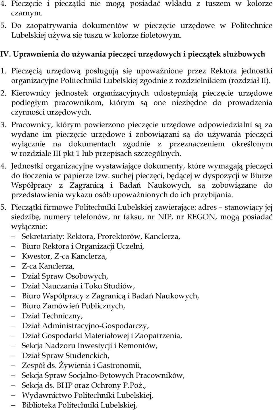 Pieczęcią urzędową posługują się upoważnione przez Rektora jednostki organizacyjne Politechniki Lubelskiej zgodnie z rozdzielnikiem (rozdział II). 2.