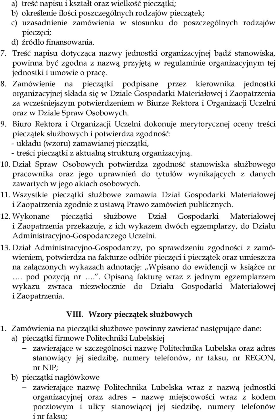 Zamówienie na pieczątki podpisane przez kierownika jednostki organizacyjnej składa się w Dziale Gospodarki Materiałowej i Zaopatrzenia za wcześniejszym potwierdzeniem w Biurze Rektora i Organizacji