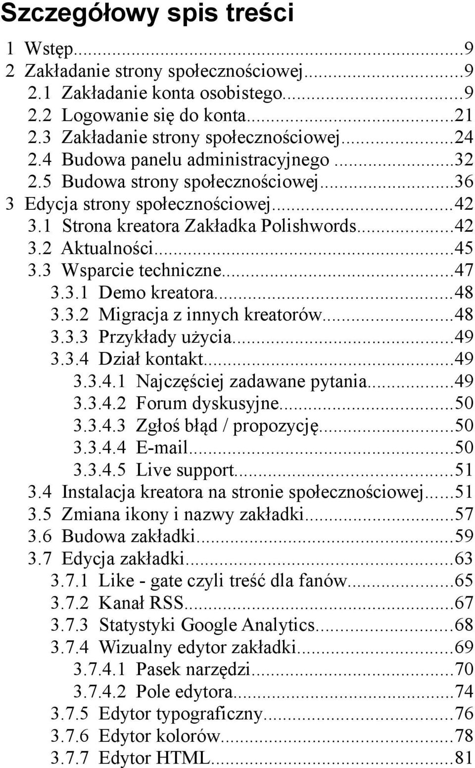 3 Wsparcie techniczne...47 3.3.1 Demo kreatora...48 3.3.2 Migracja z innych kreatorów...48 3.3.3 Przykłady użycia...49 3.3.4 Dział kontakt...49 3.3.4.1 Najczęściej zadawane pytania...49 3.3.4.2 Forum dyskusyjne.