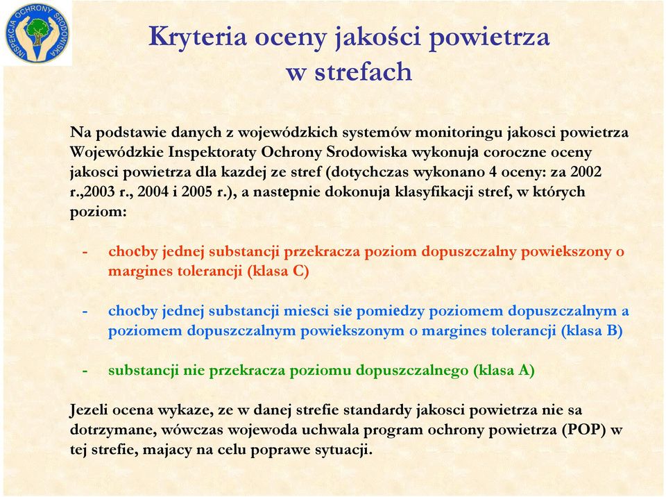 ), a nastepnie dokonuja klasyfikacji stref, w których poziom: - chocby jednej substancji przekracza poziom dopuszczalny powiekszony o margines tolerancji (klasa C) - chocby jednej substancji miesci