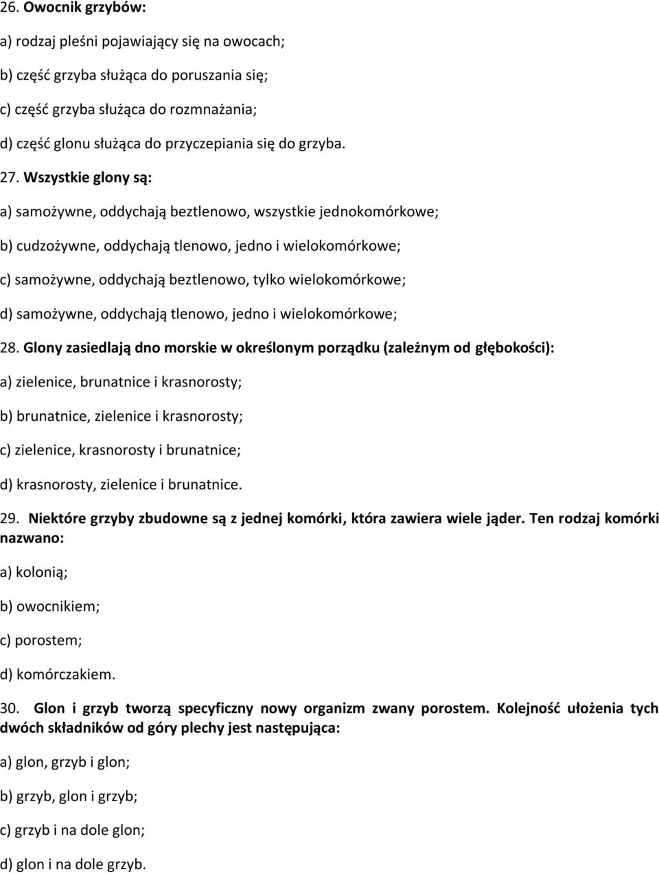 Wszystkie glony są: a) samożywne, oddychają beztlenowo, wszystkie jednokomórkowe; b) cudzożywne, oddychają tlenowo, jedno i wielokomórkowe; c) samożywne, oddychają beztlenowo, tylko wielokomórkowe;