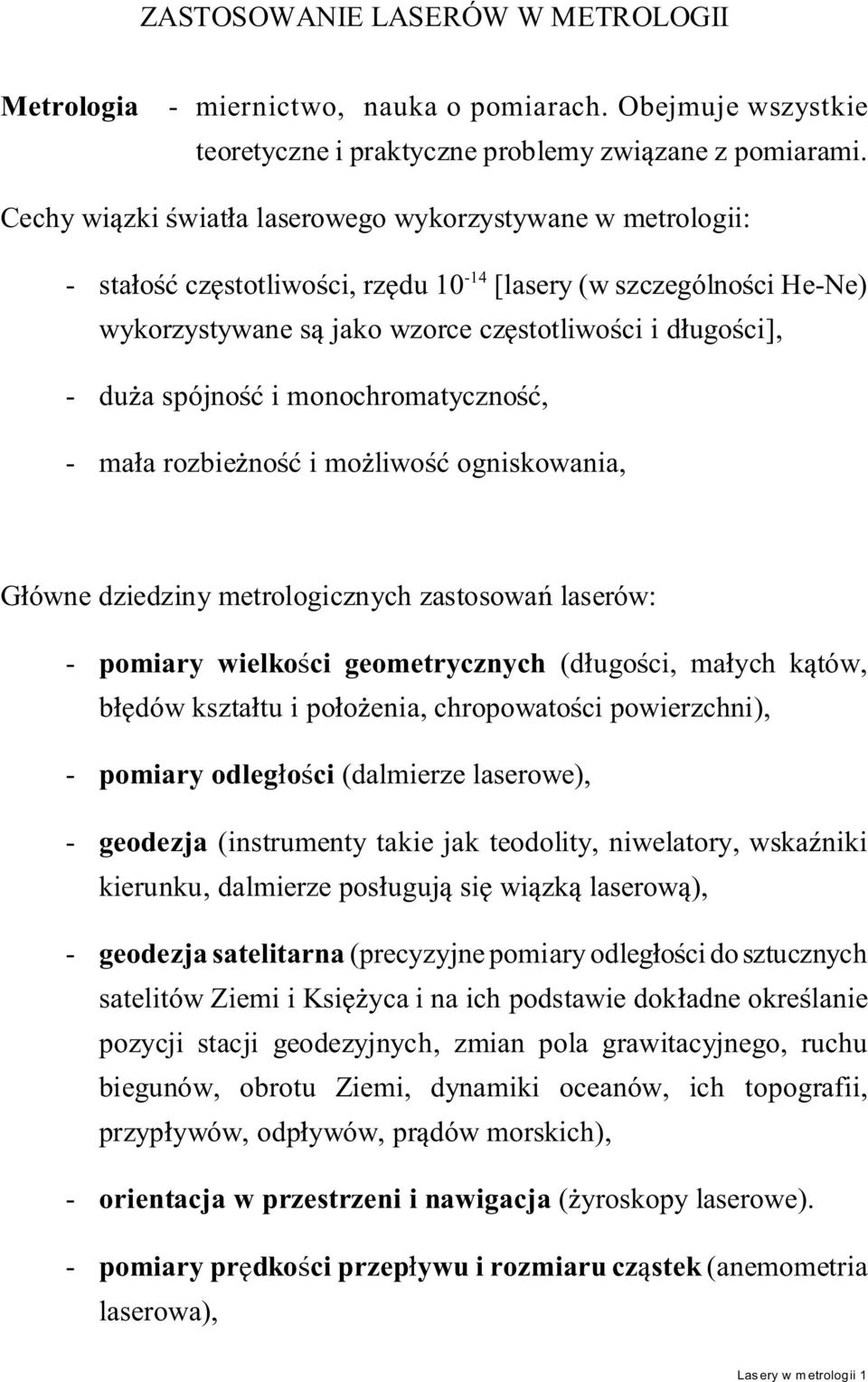 i monochromatyczno, - ma a rozbie no i mo liwo ogniskowania, G ówne dziedziny metrologicznych zastosowa laserów: - pomiary wielko ci geometrycznych (d ugo ci, ma ych k tów, b dów kszta tu i po o