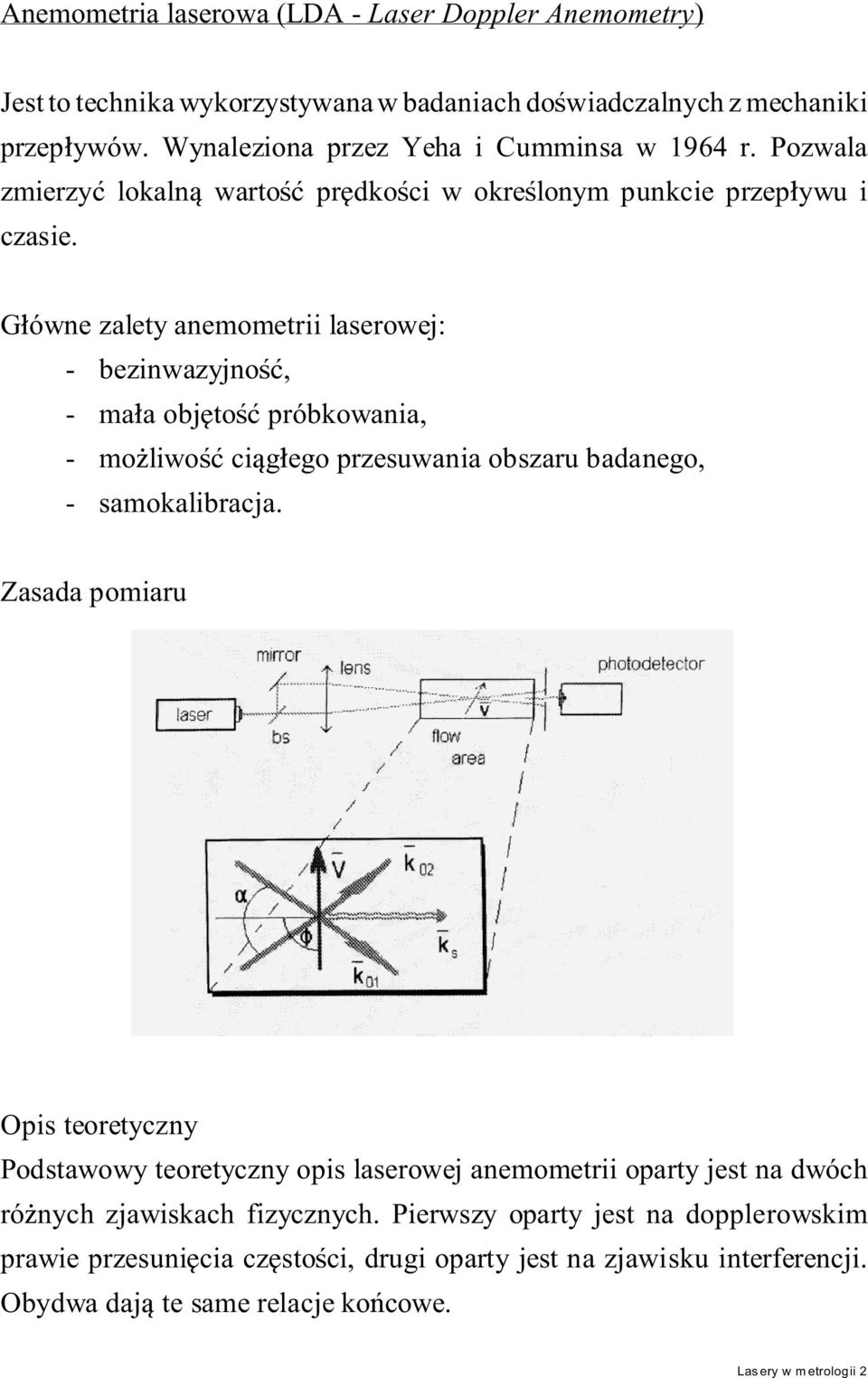 G ówne zalety anemometrii laserowej: - bezinwazyjno, - ma a obj to próbkowania, - mo liwo ci g ego przesuwania obszaru badanego, - samokalibracja.