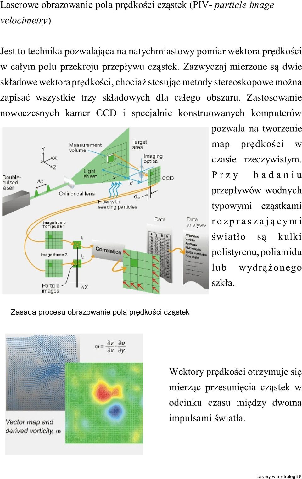 Zastosowanie nowoczesnych kamer CCD i specjalnie konstruowanych komputerów pozwala na tworzenie map pr dko ci w czasie rzeczywistym.