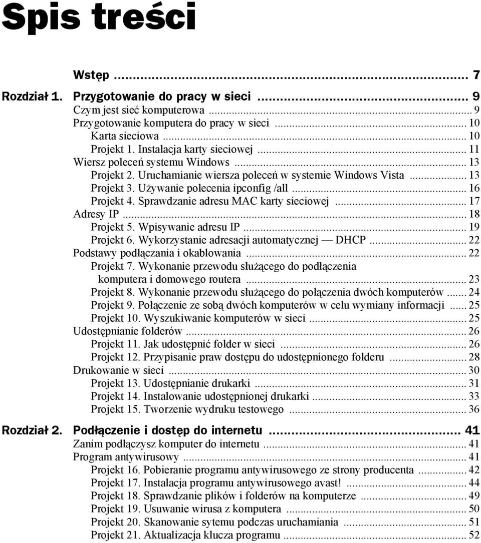 Sprawdzanie adresu MAC karty sieciowej... 17 Adresy IP... 18 Projekt 5. Wpisywanie adresu IP... 19 Projekt 6. Wykorzystanie adresacji automatycznej DHCP... 22 Podstawy podłączania i okablowania.