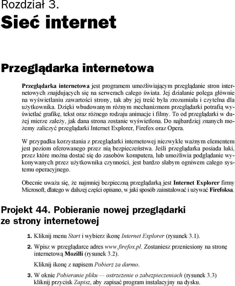 Dzięki wbudowanym różnym mechanizmom przeglądarki potrafią wyświetlać grafikę, tekst oraz różnego rodzaju animacje i filmy.
