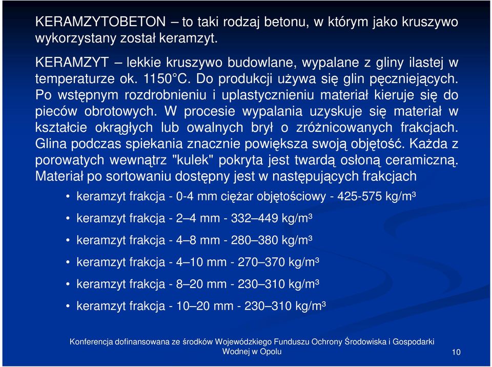 W procesie wypalania uzyskuje się materiał w kształcie okrągłych lub owalnych brył o zróżnicowanych frakcjach. Glina podczas spiekania znacznie powiększa swoją objętość.