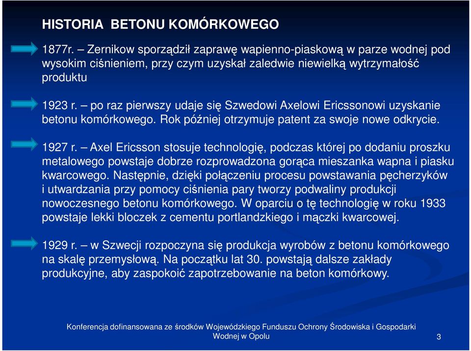 Axel Ericsson stosuje technologię, podczas której po dodaniu proszku metalowego powstaje dobrze rozprowadzona gorąca mieszanka wapna i piasku kwarcowego.