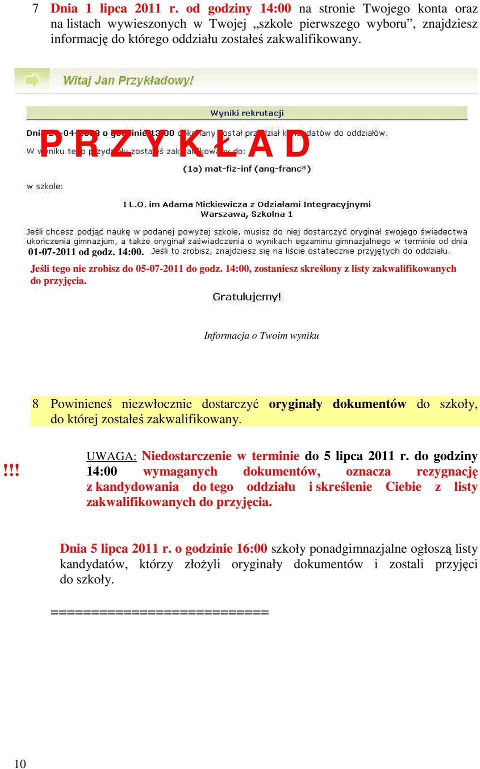 Informacja o Twoim wyniku 8 Powinieneś niezwłocznie dostarczyć oryginały dokumentów do szkoły, do której zostałeś zakwalifikowany. UWAGA: Niedostarczenie w terminie do 5 lipca 2011 r.
