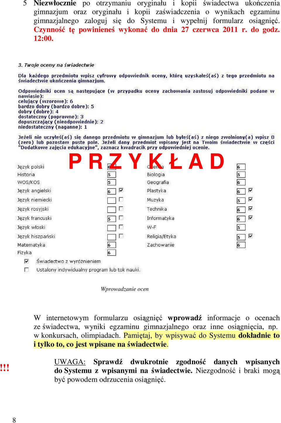 P R Z Y K Ł A D Wprowadzanie ocen W internetowym formularzu osiągnięć wprowadź informacje o ocenach ze świadectwa, wyniki egzaminu gimnazjalnego oraz inne osiągnięcia, np.