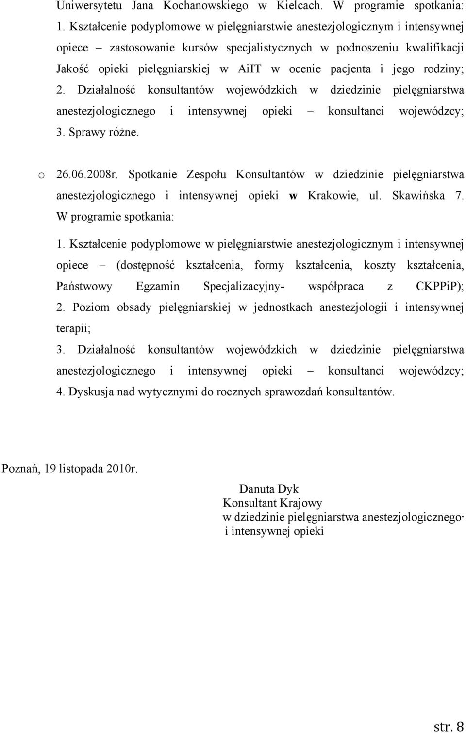 pacjenta i jego rodziny; 2. Działalność konsultantów wojewódzkich w dziedzinie pielęgniarstwa anestezjologicznego i intensywnej opieki konsultanci wojewódzcy; 3. Sprawy różne. o 26.06.2008r.