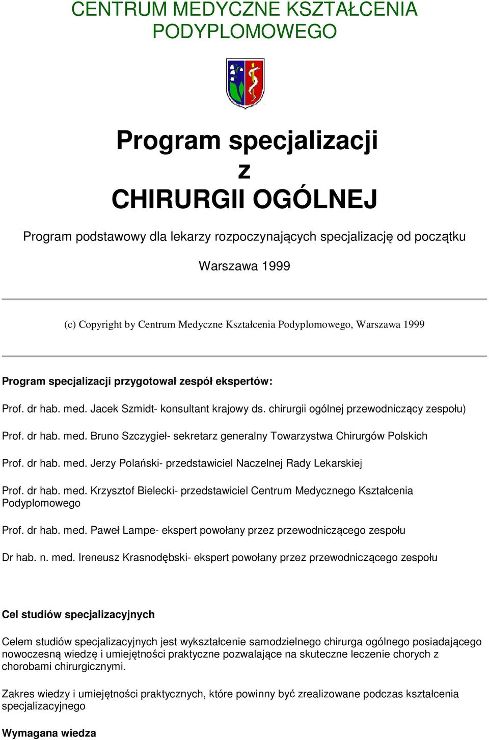 chirurgii ogólnej przewodniczący zespołu) Prof. dr hab. med. Bruno Szczygieł- sekretarz generalny Towarzystwa Chirurgów Polskich Prof. dr hab. med. Jerzy Polański- przedstawiciel Naczelnej Rady Lekarskiej Prof.