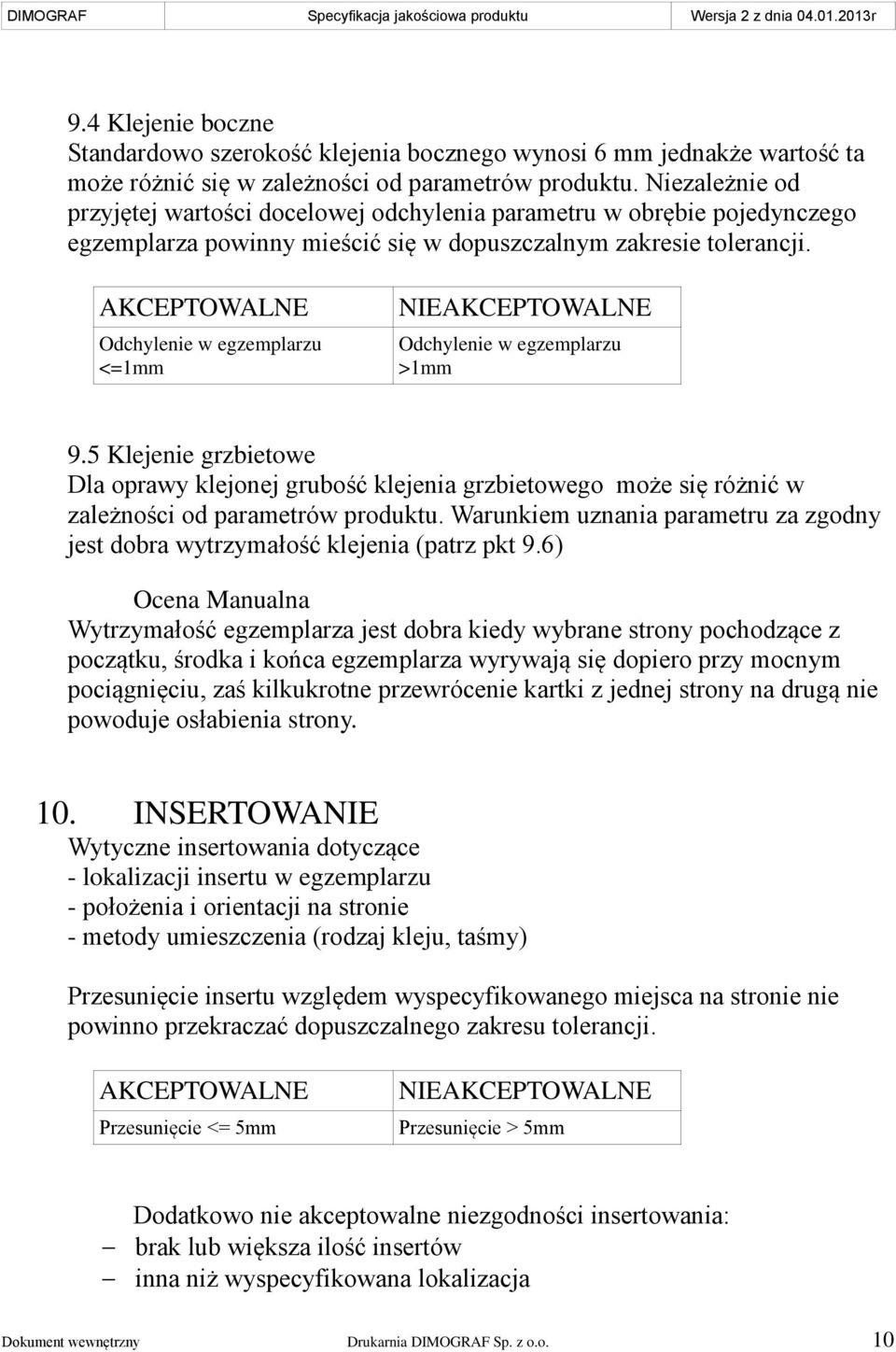 Odchylenie w egzemplarzu <=1mm Odchylenie w egzemplarzu >1mm 9.5 Klejenie grzbietowe Dla oprawy klejonej grubość klejenia grzbietowego może się różnić w zależności od parametrów produktu.