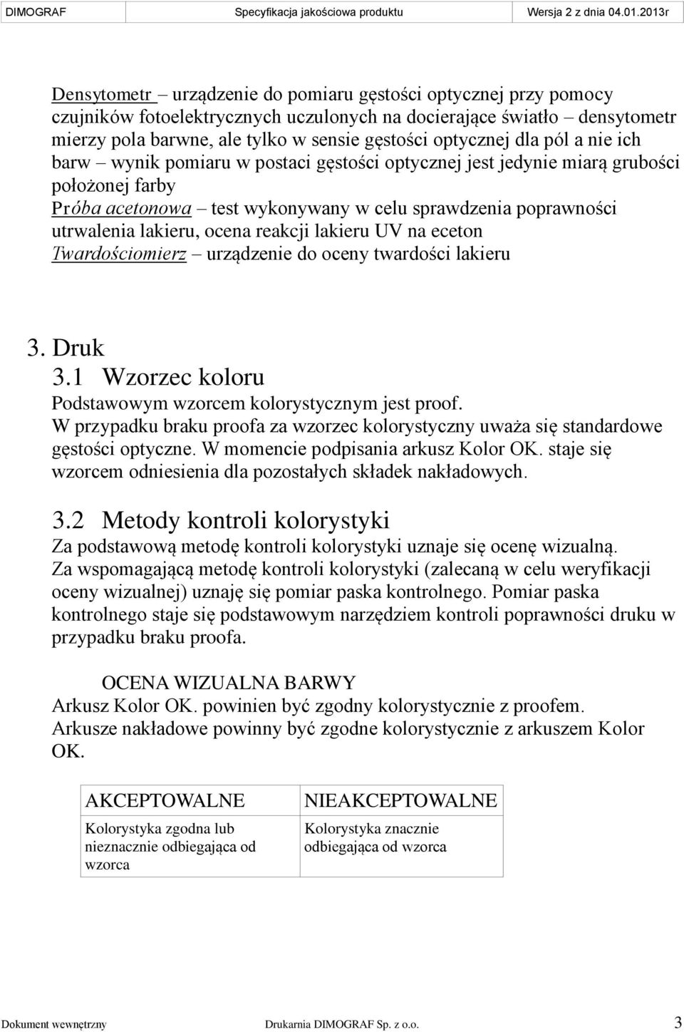 reakcji lakieru UV na eceton Twardościomierz urządzenie do oceny twardości lakieru 3. Druk 3.1 Wzorzec koloru Podstawowym wzorcem kolorystycznym jest proof.