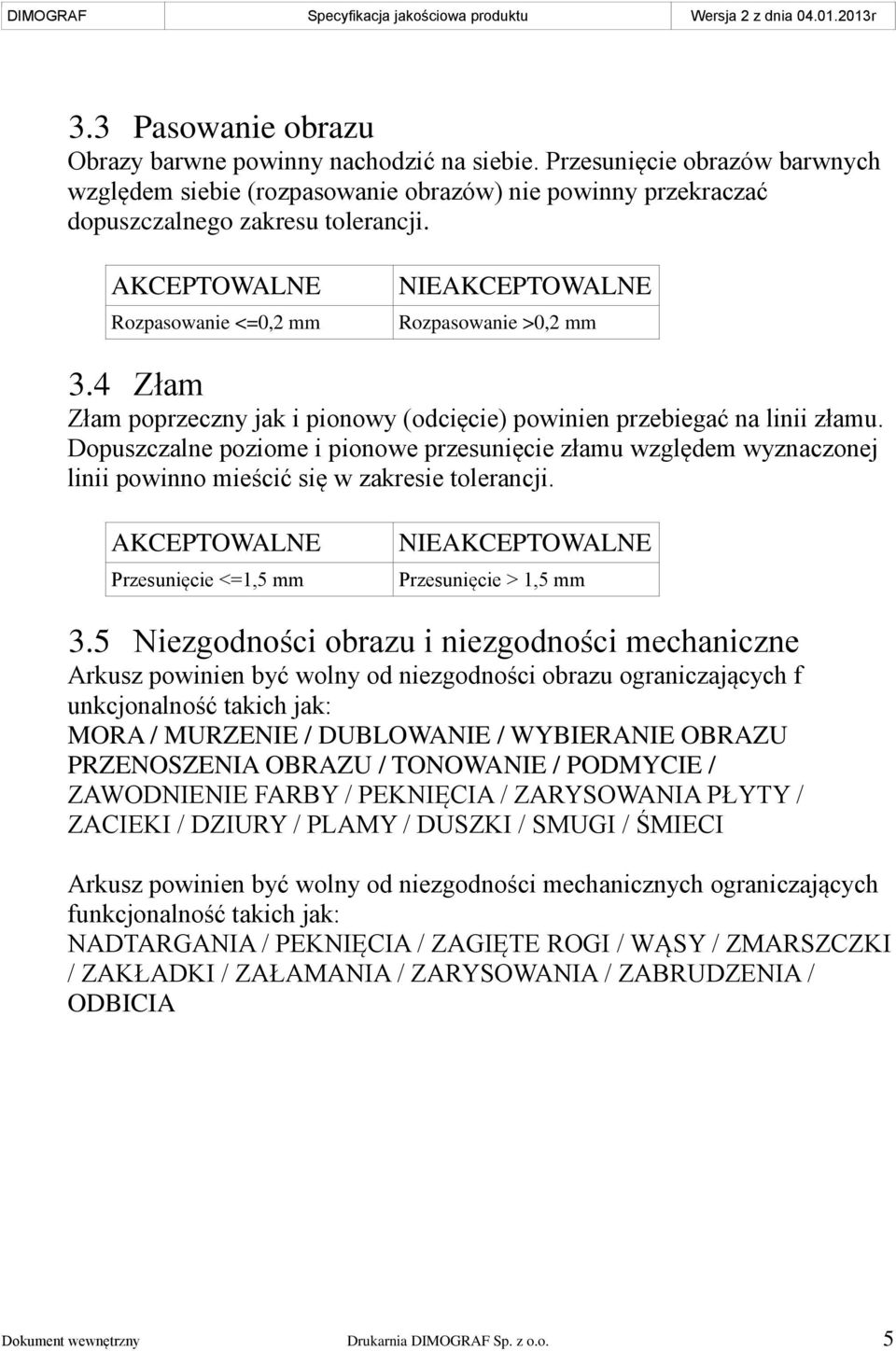 Dopuszczalne poziome i pionowe przesunięcie złamu względem wyznaczonej linii powinno mieścić się w zakresie tolerancji. Przesunięcie <=1,5 mm Przesunięcie > 1,5 mm 3.