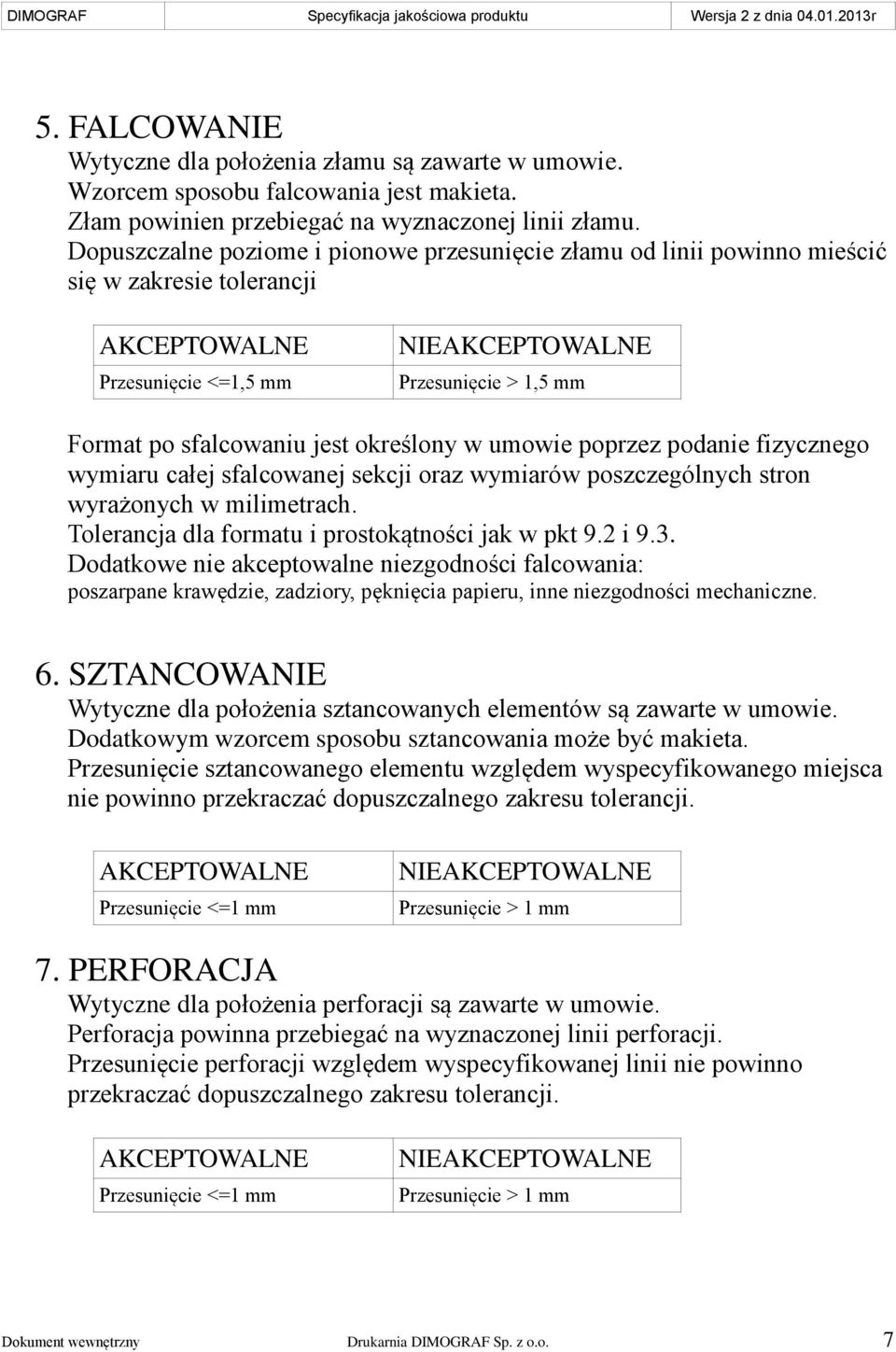 podanie fizycznego wymiaru całej sfalcowanej sekcji oraz wymiarów poszczególnych stron wyrażonych w milimetrach. Tolerancja dla formatu i prostokątności jak w pkt 9.2 i 9.3.