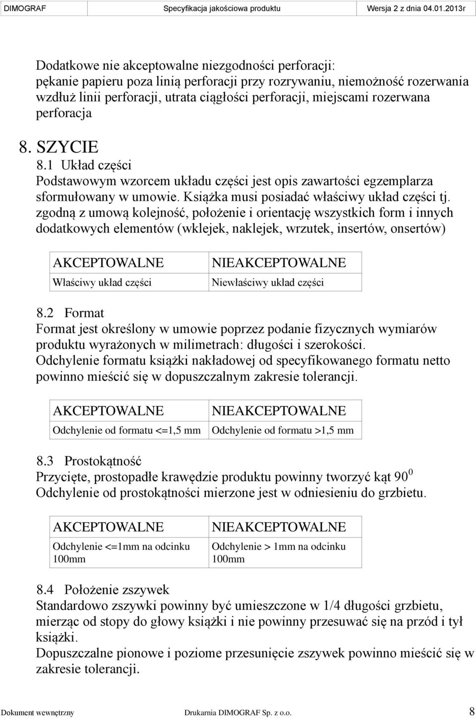 zgodną z umową kolejność, położenie i orientację wszystkich form i innych dodatkowych elementów (wklejek, naklejek, wrzutek, insertów, onsertów) Właściwy układ części Niewłaściwy układ części 8.