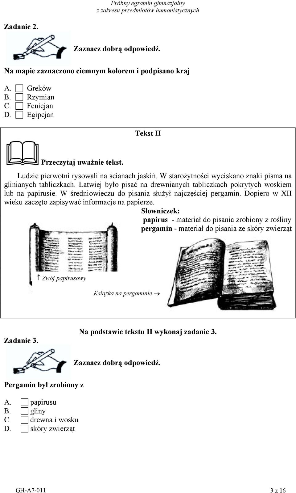 W średniowieczu do pisania służył najczęściej pergamin. Dopiero w XII wieku zaczęto zapisywać informacje na papierze.