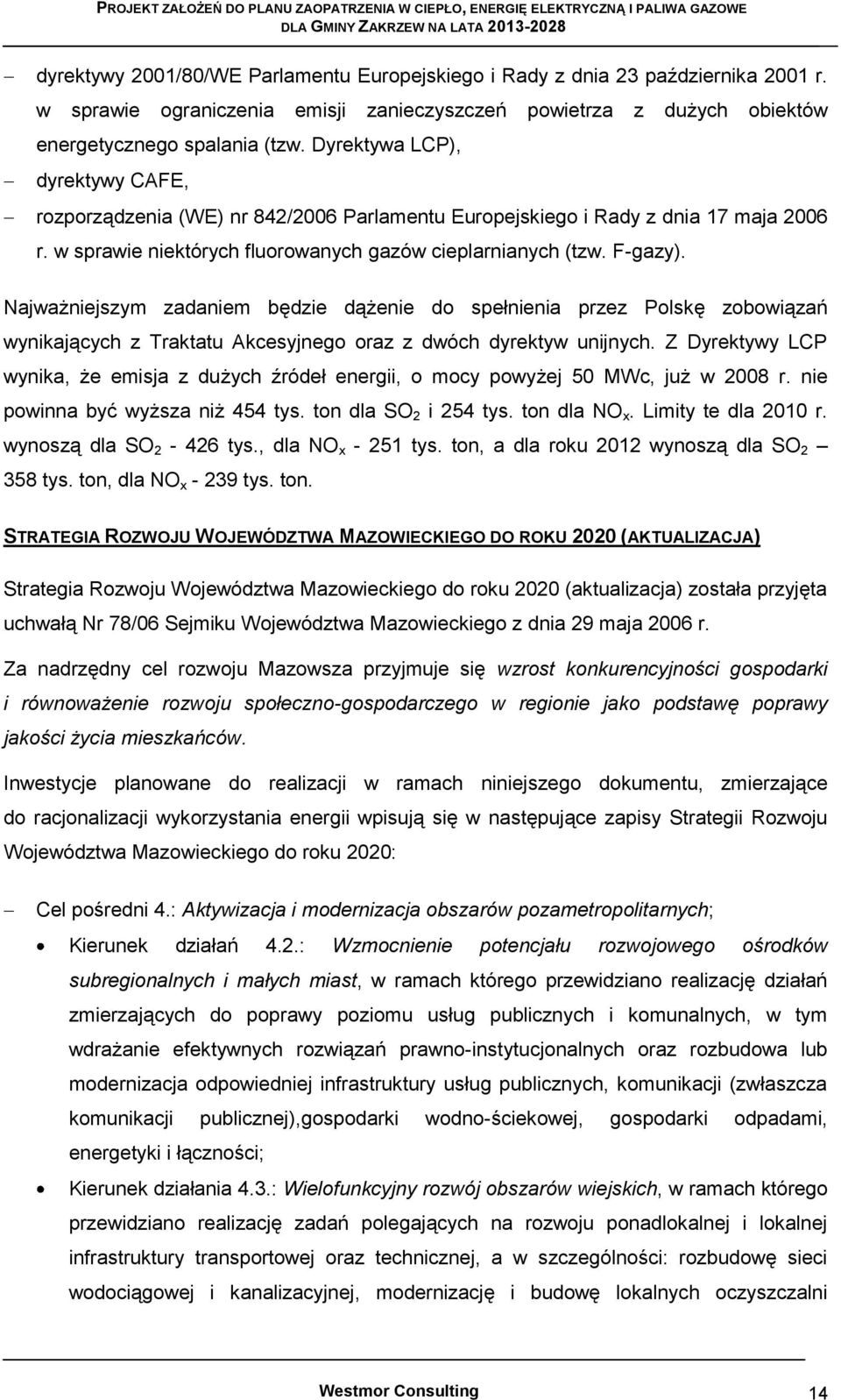 Najważniejszym zadaniem będzie dążenie do spełnienia przez Polskę zobowiązań wynikających z Traktatu Akcesyjnego oraz z dwóch dyrektyw unijnych.