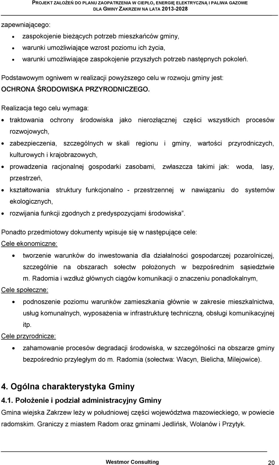 Realizacja tego celu wymaga: traktowania ochrony środowiska jako nierozłącznej części wszystkich procesów rozwojowych, zabezpieczenia, szczególnych w skali regionu i gminy, wartości przyrodniczych,