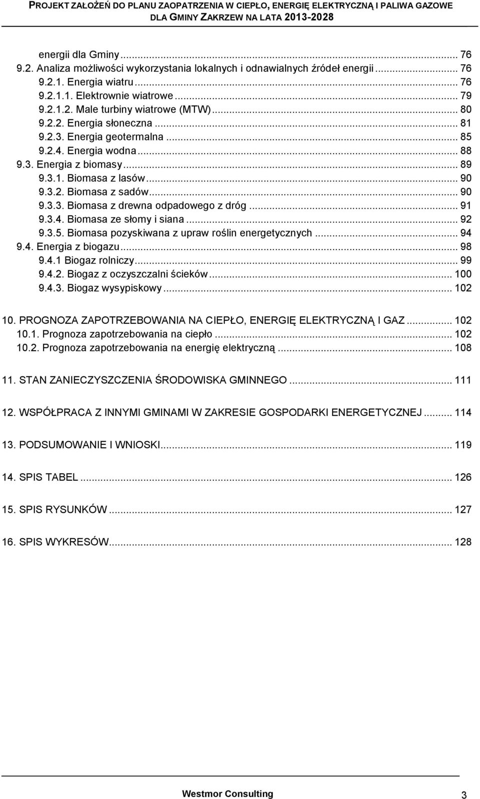 .. 91 9.3.4. Biomasa ze słomy i siana... 92 9.3.5. Biomasa pozyskiwana z upraw roślin energetycznych... 94 9.4. Energia z biogazu... 98 9.4.1 Biogaz rolniczy... 99 9.4.2. Biogaz z oczyszczalni ścieków.
