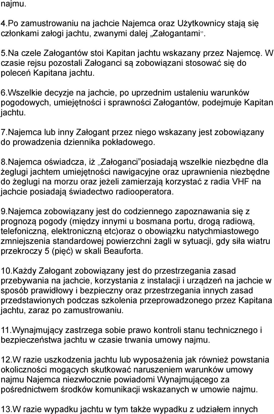 Wszelkie decyzje na jachcie, po uprzednim ustaleniu warunków pogodowych, umiejętności i sprawności Załogantów, podejmuje Kapitan jachtu. 7.