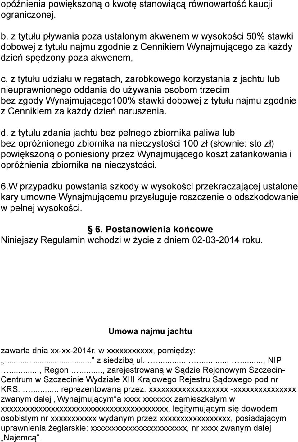 z tytułu udziału w regatach, zarobkowego korzystania z jachtu lub nieuprawnionego oddania do używania osobom trzecim bez zgody Wynajmującego100% stawki dobowej z tytułu najmu zgodnie z Cennikiem za