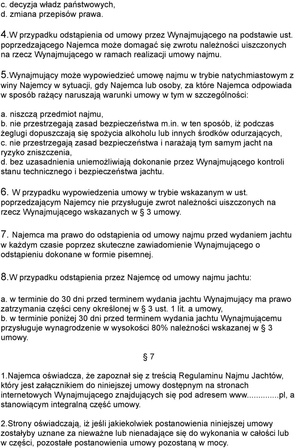 Wynajmujący może wypowiedzieć umowę najmu w trybie natychmiastowym z winy Najemcy w sytuacji, gdy Najemca lub osoby, za które Najemca odpowiada w sposób rażący naruszają warunki umowy w tym w