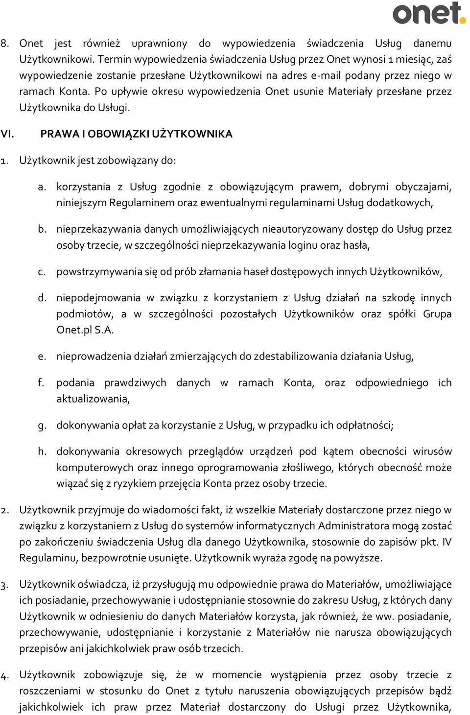 Po upływie okresu wypowiedzenia Onet usunie Materiały przesłane przez Użytkownika do Usługi. VI. PRAWA I OBOWIĄZKI UŻYTKOWNIKA 1. Użytkownik jest zobowiązany do: a.