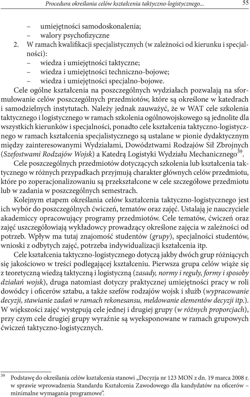 Cele ogólne kształcenia na poszczególnych wydziałach pozwalają na sformułowanie celów poszczególnych przedmiotów, które są określone w katedrach i samodzielnych instytutach.