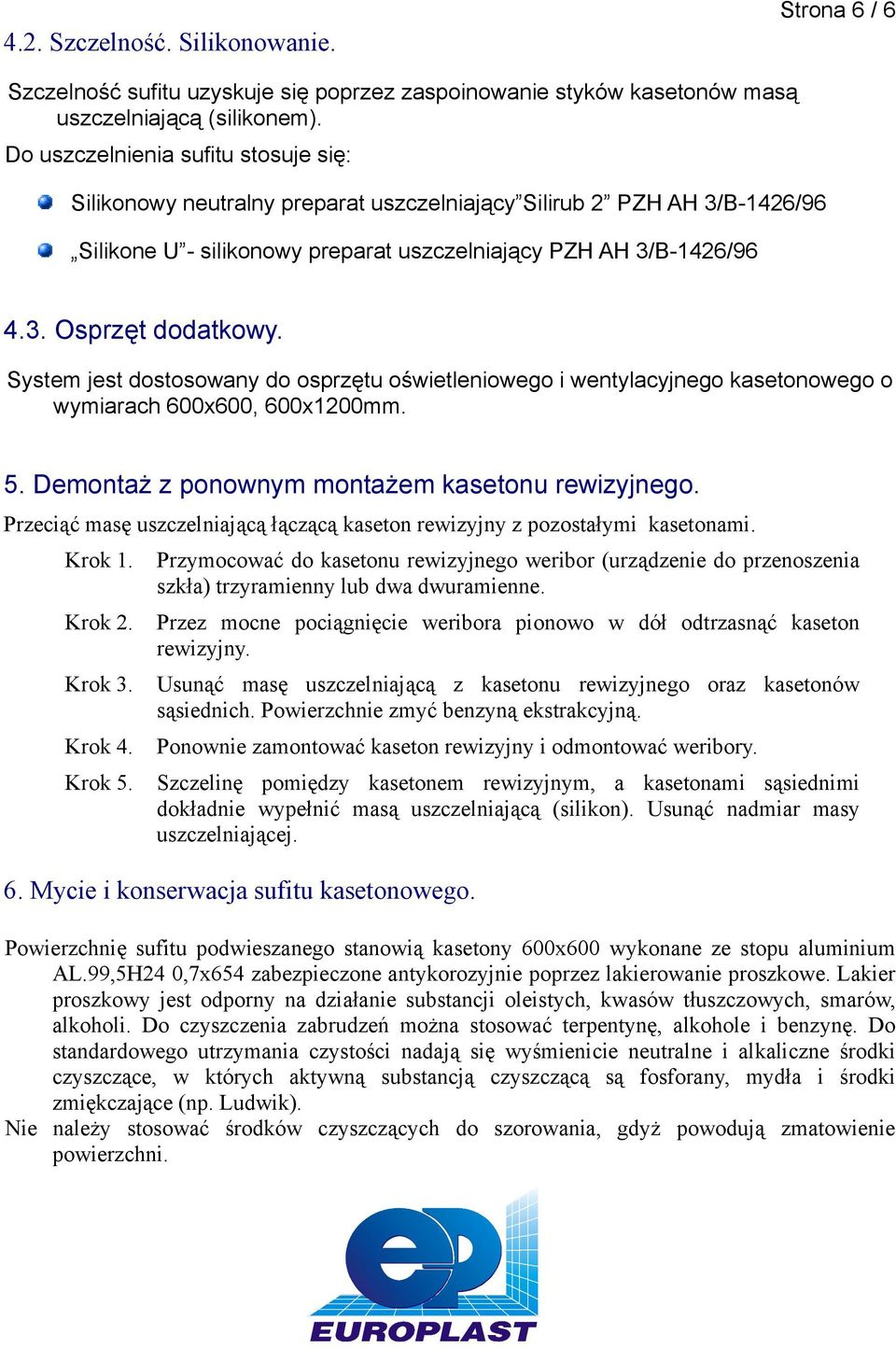 System jest dostosowany do osprzętu oświetleniowego i wentylacyjnego kasetonowego o wymiarach 600x600, 600x1200mm. 5. Demontaż z ponownym montażem kasetonu rewizyjnego.