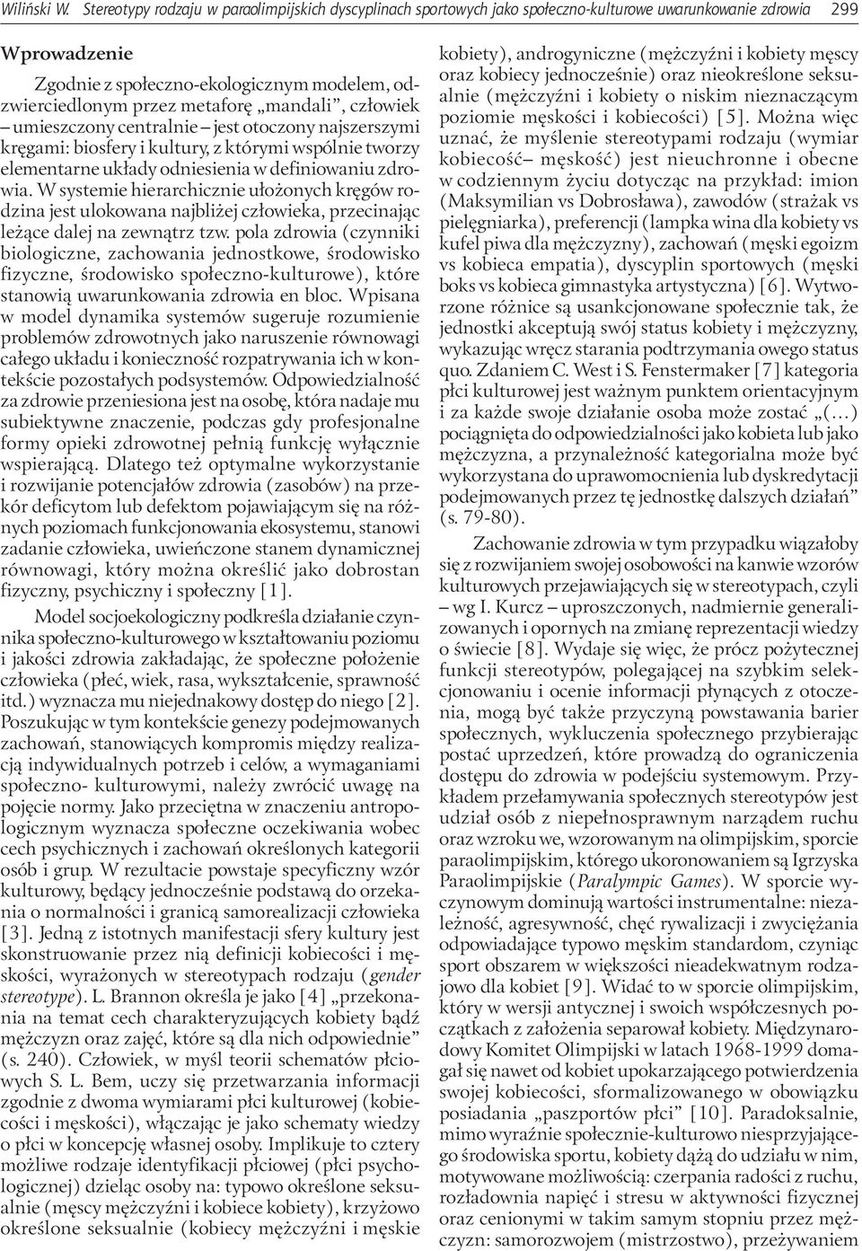 człowiek umieszczony centralnie jest otoczony najszerszymi kręgami: biosfery i kultury, z którymi wspólnie tworzy elementarne układy odniesienia w definiowaniu zdrowia.