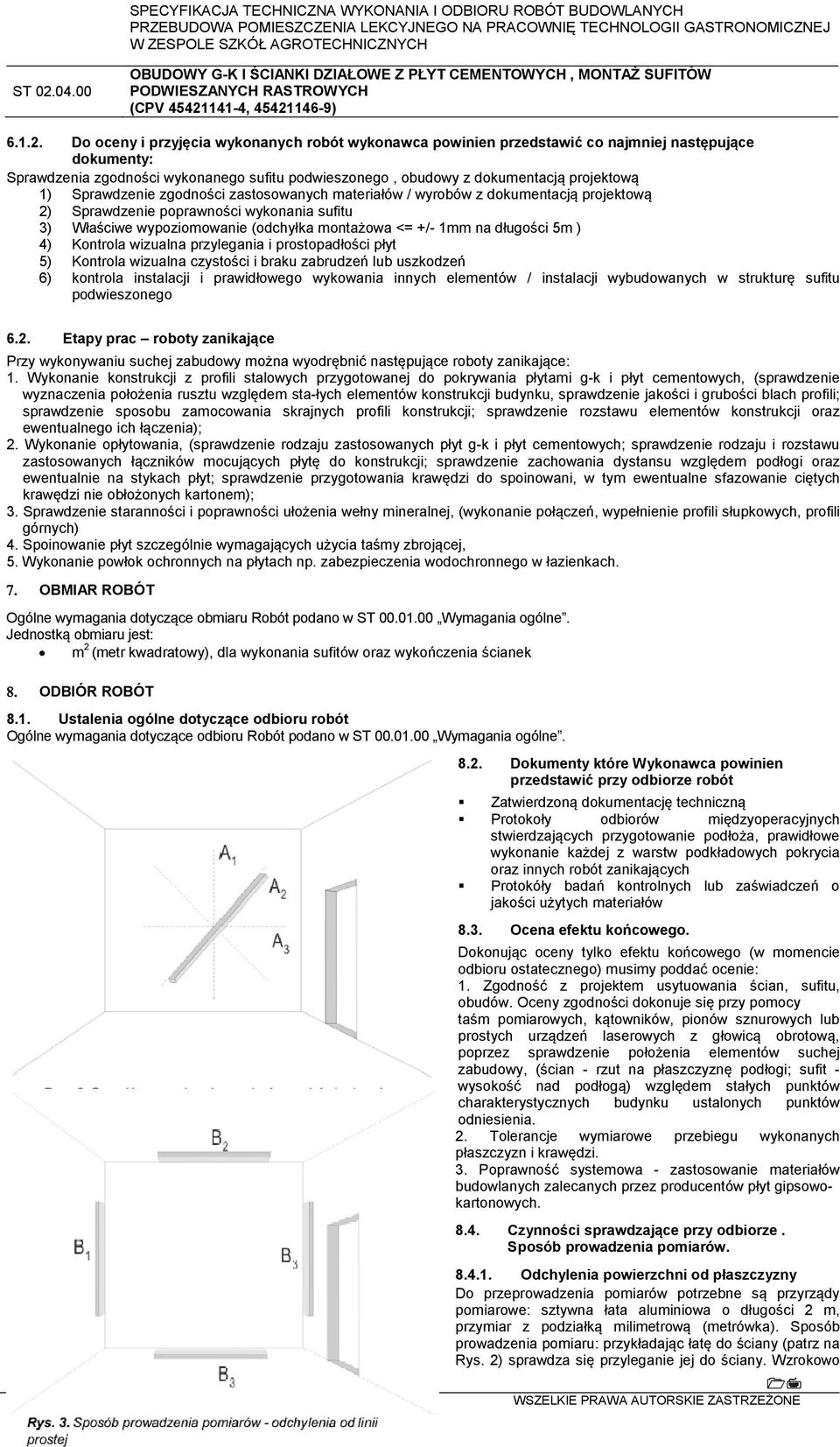 Sprawdzenie zgodności zastosowanych materiałów / wyrobów z dokumentacją projektową 2) Sprawdzenie poprawności wykonania sufitu 3) Właściwe wypoziomowanie (odchyłka montażowa <= +/- 1mm na długości 5m