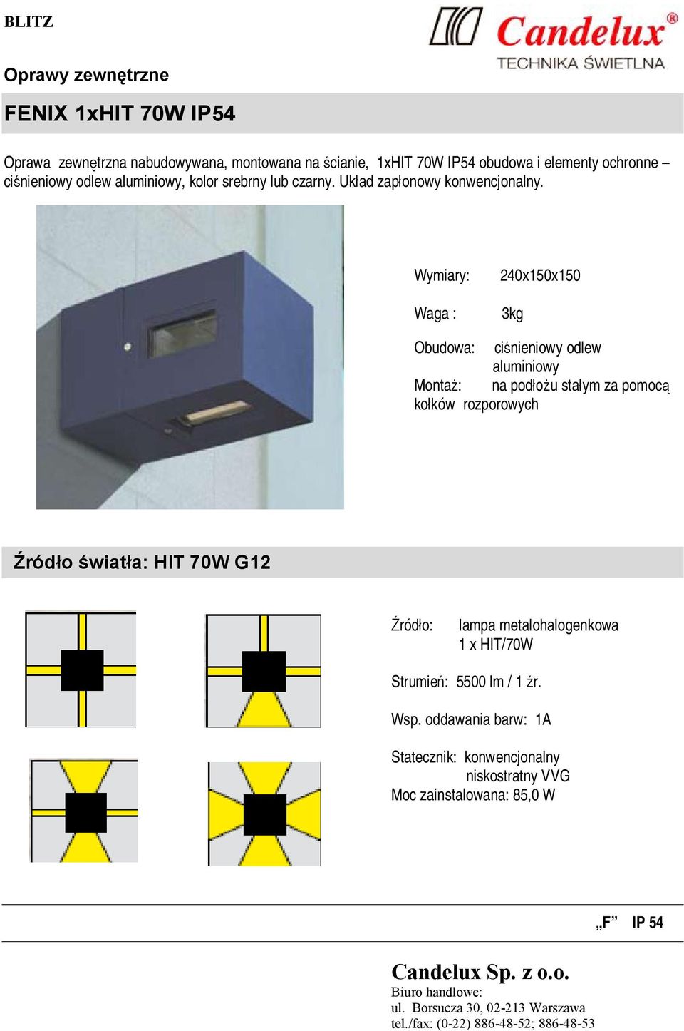 Wymiary: Waga : 240x150x150 3kg Obudowa: ciśnieniowy odlew aluminiowy Montaż: na podłożu stałym za pomocą kołków rozporowych Źródło światła: