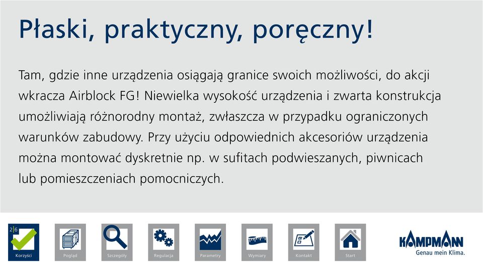 Niewielka wysokość urządzenia i zwarta konstrukcja umożliwiają różnorodny montaż, zwłaszcza w