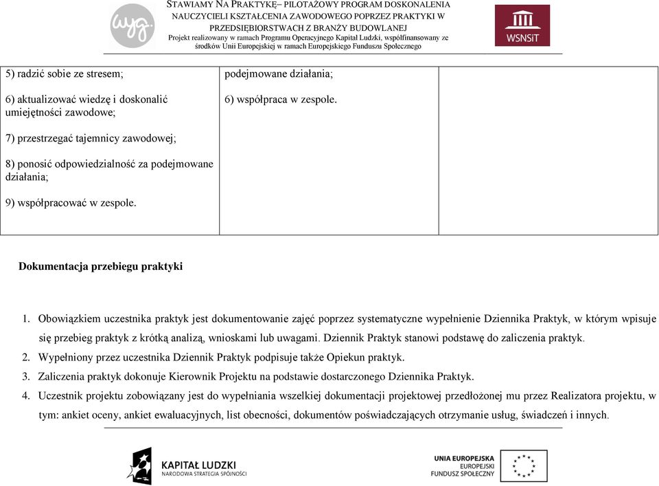 Obowiązkiem uczestnika praktyk jest dokumentowanie zajęć poprzez systematyczne wypełnienie Dziennika Praktyk, w którym wpisuje się przebieg praktyk z krótką analizą, wnioskami lub uwagami.