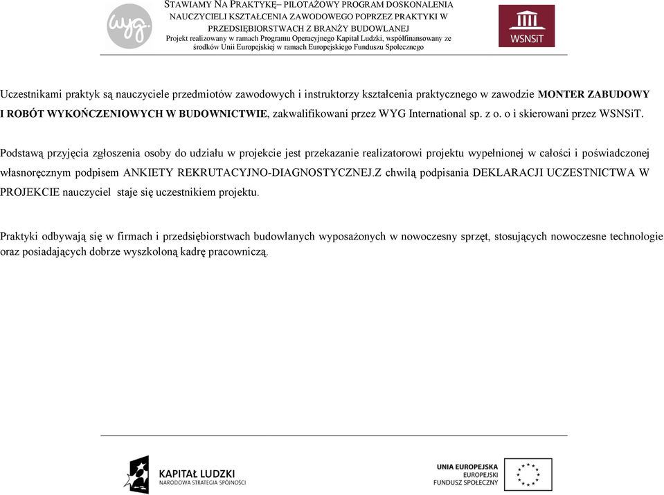 Podstawą przyjęcia zgłoszenia osoby do udziału w projekcie jest przekazanie realizatorowi projektu wypełnionej w całości i poświadczonej własnoręcznym podpisem ANKIETY